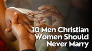 10 Men Christian Women Should Never Marry