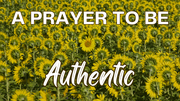 A Prayer to Be Authentic | Your Daily Prayer