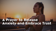 A Prayer to Release Anxiety and Embrace Trust | Your Daily Prayer