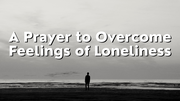 A Prayer to Overcome Feelings of Loneliness | Your Daily Prayer