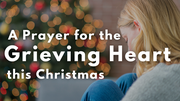 A Prayer for the Grieving Heart this Christmas | Your Daily Prayer