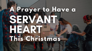 A Prayer to Have a Servant Heart This Christmas | Your Daily Prayer