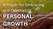 A Prayer for Embracing and Celebrating Personal Growth | Your Daily Prayer