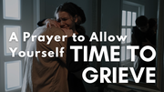 A Prayer to Allow Yourself Time to Grieve | Your Daily Prayer