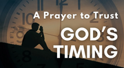 A Prayer to Trust God’s Timing | Your Daily Prayer