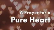 A Prayer for a Pure Heart | Your Daily Prayer