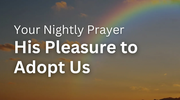 His Pleasure to Adopt Us | Your Nightly Prayer