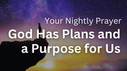 God Has Plans and a Purpose for Us | Your Nightly Prayer