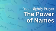 The Power of Names | Your Nightly Prayer