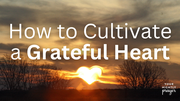 How to Cultivate a Grateful Heart | Your Nightly Prayer