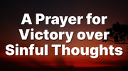 A Prayer for Victory over Sinful Thoughts | Your Daily Prayer