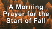 A Morning Prayer to See the Beauty of Fall's Beginning | Your Daily Prayer