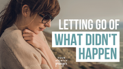 Letting Go of What Didn't Happen | Your Nightly Prayer