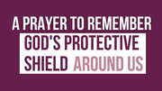 A Prayer to Remember God's Protective Shield Around Us | Your Daily Prayer