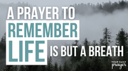 A Prayer to Remember Life Is but a Breath | Your Daily Prayer