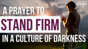 A Prayer to Stand Firm in a Culture of Darkness | Your Daily Prayer