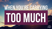 When You're Carrying Too Much | Your Nightly Prayer