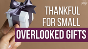 Thankful for Small, Overlooked Gifts | Your Nightly Prayer