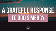 A Grateful Response to God’s Mercy | Your Nightly Prayer