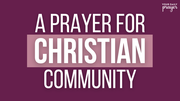 A Prayer for Christian Community | Your Daily Prayer