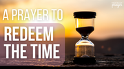 A Prayer to Redeem the Time When Every Day Feels the Same | Your Daily Prayer