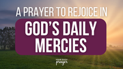 A Prayer to Rejoice in God’s Daily Mercies | Your Daily Prayer