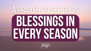 A Prayer to See God’s Blessings in Every Season | Your Daily Prayer