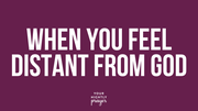 When You Feel Distant from God | Your Nightly Prayer