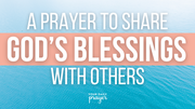 A Prayer to Share God’s Blessings with Others | Your Daily Prayer