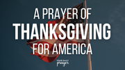 A Prayer of Thanksgiving for America | Your Daily Prayer