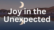Joy in the Unexpected | Your Nightly Prayer