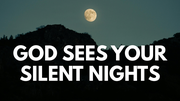 God Sees Your Silent Nights | Your Nightly Prayer