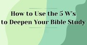 Study Guide: Use the 5 W's to Deepen Your Bible Study