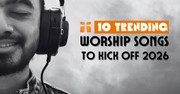 10 Trending Worship Songs to Help Us Kick Off 2026