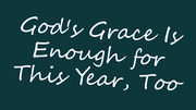 God's Grace Is Enough for This Year, Too | Your Nightly Prayer