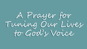 A Prayer for Tuning Our Lives to God’s Voice | Your Daily Prayer