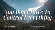 You Don't Have to Control Everything A Prayer to Rest in God's Sufficiency | Your Daily Prayer