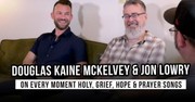 Douglas Kaine McKelvey & Jon Lowry on Every Moment Holy, Grief, Hope & Prayer Songs