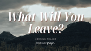 A Prayer for Your Legacy | Your Daily Prayer