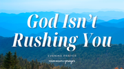 God Is Not Rushed by Your Growth | Your Nightly Prayer