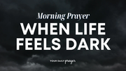 A Prayer to Find Hope in the Midst of Darkness | Your Daily Prayer