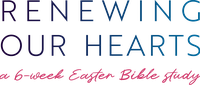 Renewing Our Hearts: A 6-Week Easter Bible Study