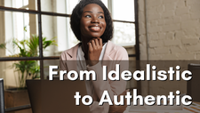 From Idealistic to Authentic