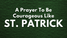 A Prayer To Be Courageous Like Saint Patrick | Your Daily Prayer