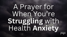 A Prayer for When You’re Struggling with Health Anxiety