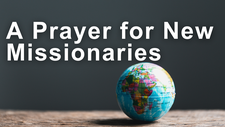 A Prayer for New Missionaries Stepping onto the Field | Your Daily Prayer