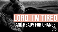 Lord, I’m Tired and Ready for Change | Your Nightly Prayer