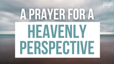 A Prayer for a Heavenly Perspective | Your Daily Prayer