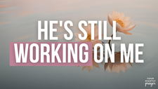 He's Still Working on Me | Your Nightly Prayer