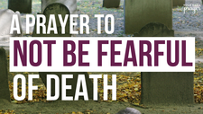 A Prayer to Not Be Fearful of Death | Your Daily Prayer